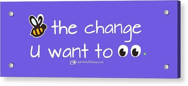 Be The Change You Want To See - Acrylic Print